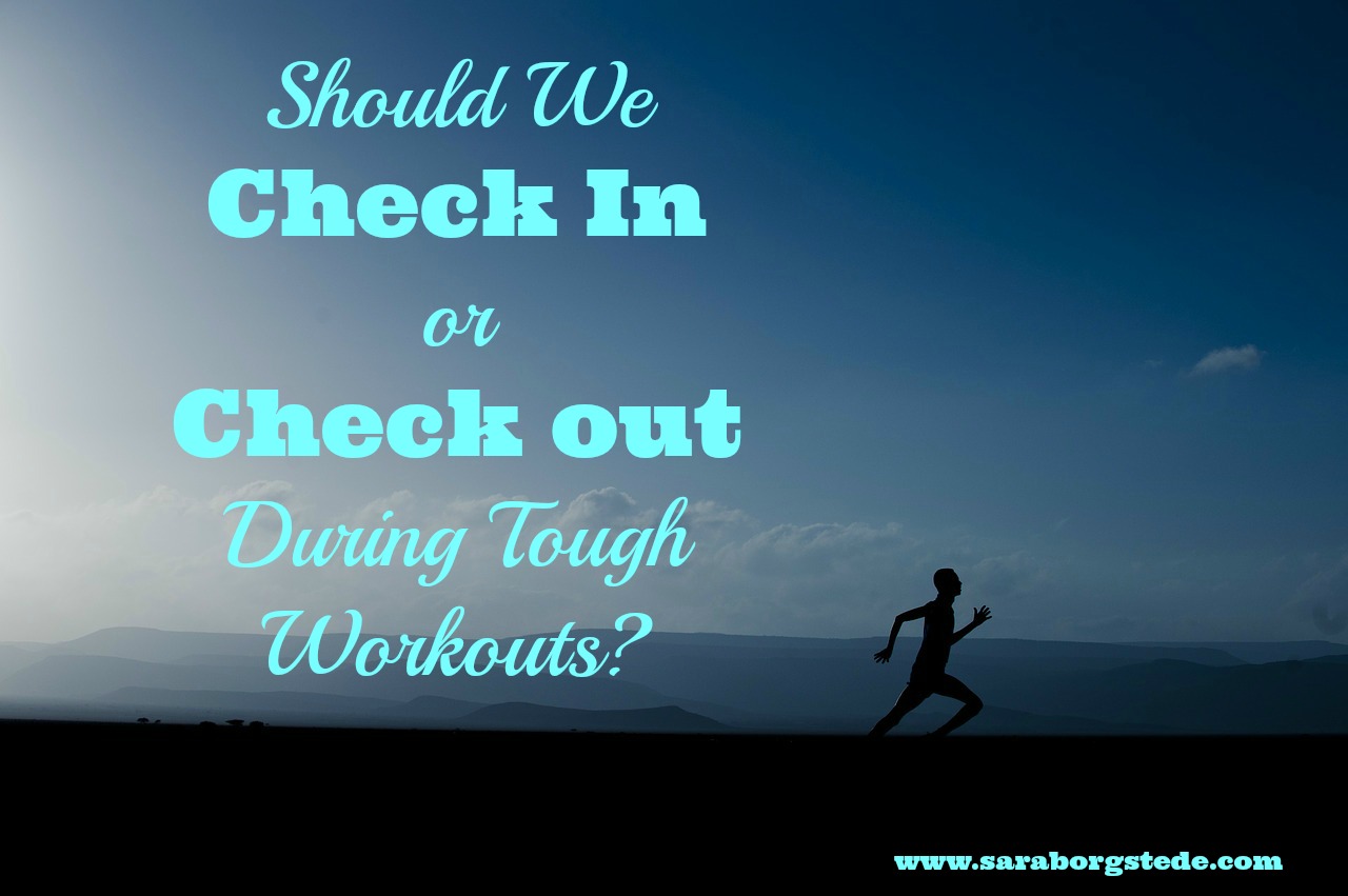 Check In or Check Out during Tough Workouts