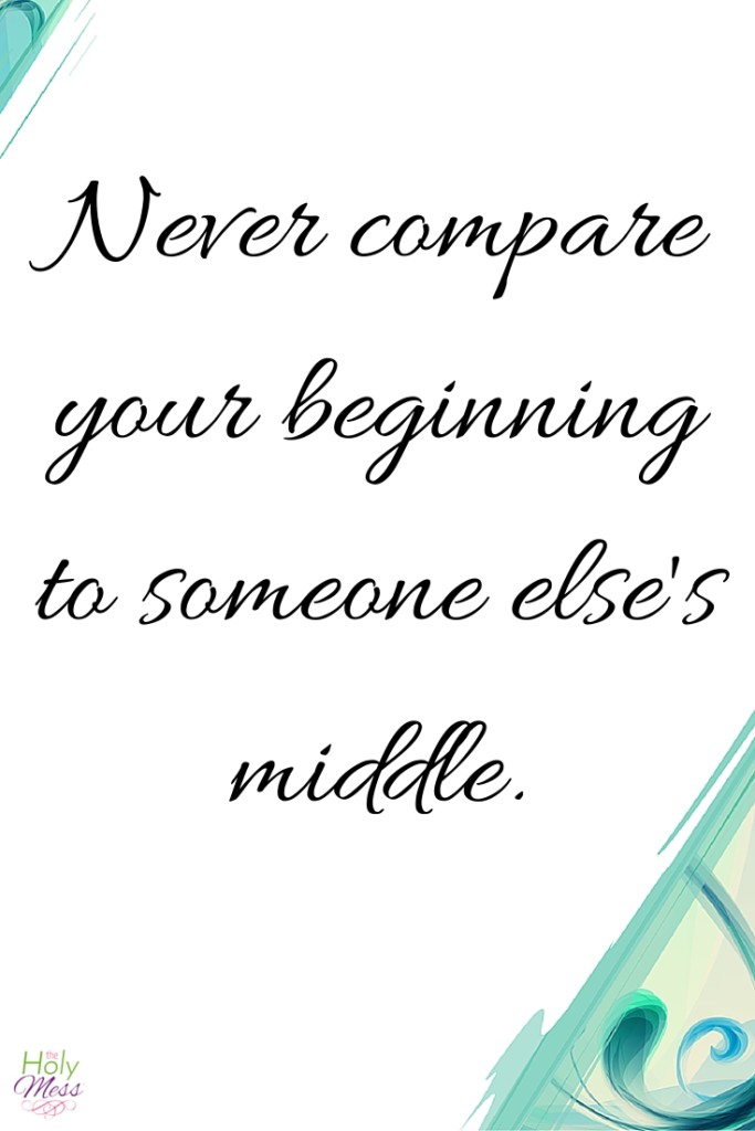 Never Compare Your Beginning to Someone Else's Middle