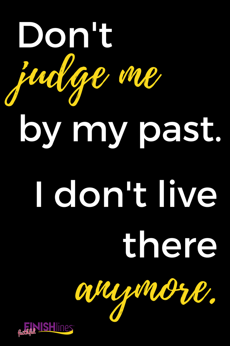 Don't judge me by my past. I don't live there anymore. #quote