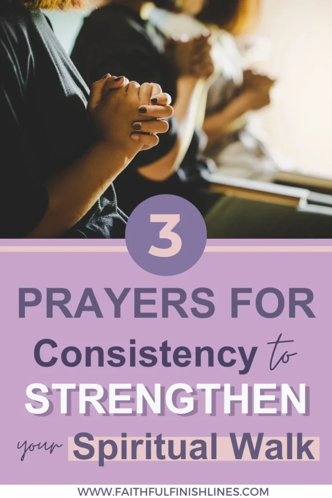 A group of people praying together with a text overlay that reads as 3 Prayers for Consistency to Strengthen Your Spiritual walk.