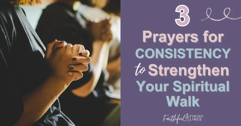 A group of people praying together with a text overlay that reads as 3 Prayers for Consistency to Strengthen Your Spiritual walk.