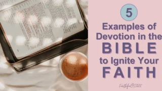 A book and a cup of coffee with a text overlay that reads as 5 Examples of Devotion in the Bible to Ignite Your Faith.
