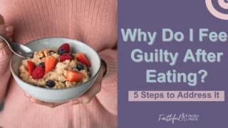 A bowl of oatmeal with a strawberry and bluberries toppings in it and has a text overlay that reads as Why Do I Feel Guilty After Eating 5 Steps To Address It.