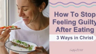 A woman eating a healthy food with a text overlay that reads as How to Stop Feeling Guilty After Eating - 3 Ways in Christ.