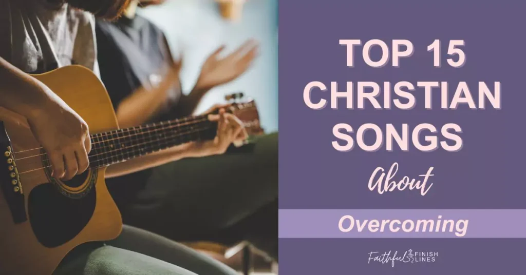 A man holding a guitar with words Top 15 Christian Songs About Overcoming