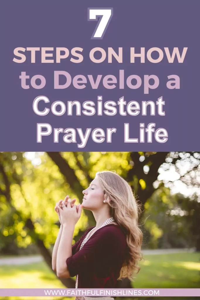 a woman praying in a park with the text 7 steps on how to develop a consistent prayer life.