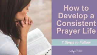 a woman is praying while holding her hands to her face with words that reads as How to Develop A Consistent Prayer Life - 7 steps to follow.